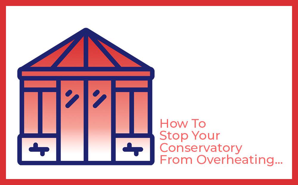 Overheating Conservatory Header Image stop conservatory from overheating